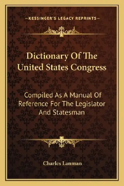 Dictionary Of The United States Congress: Compiled As A Manual Of Reference For The Legislator And Statesman by Charles Lanman