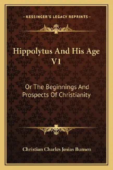 Hippolytus And His Age V1: Or The Beginnings And Prospects Of Christianity by Christian Charles Josias Bunsen