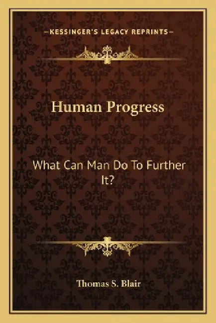 Human Progress: What Can Man Do To Further It? by Thomas S. Blair