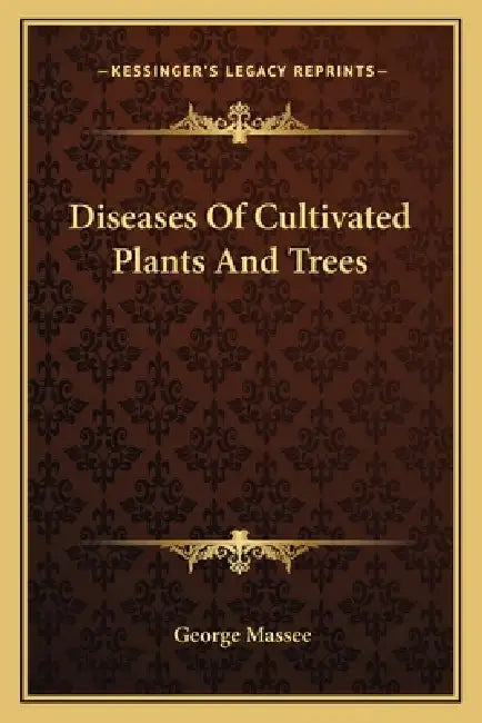 Diseases Of Cultivated Plants And Trees by George Massee