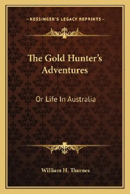 The Gold Hunter's Adventures: Or Life In Australia by William H. Thomes