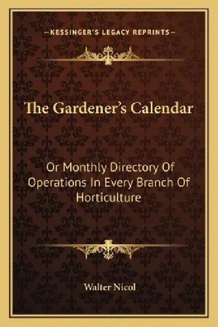 The Gardener's Calendar: Or Monthly Directory Of Operations In Every Branch Of Horticulture by Walter Nicol