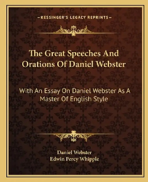 The Great Speeches And Orations Of Daniel Webster: With An Essay On Daniel Webster As A Master Of English Style by Daniel Webster, Edwin Percy Whipple
