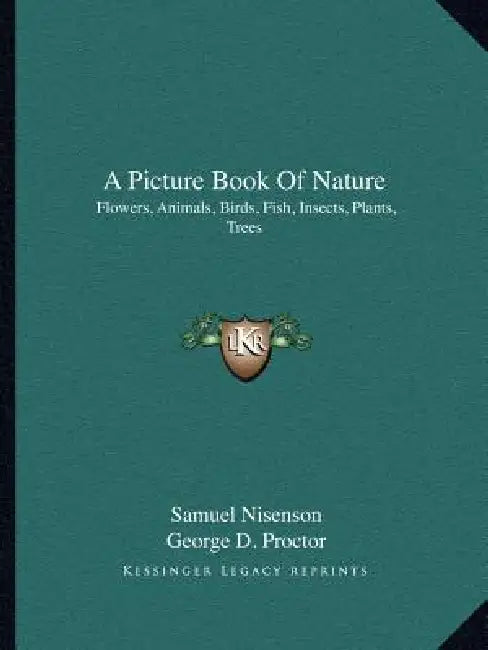 A Picture Book Of Nature: Flowers, Animals, Birds, Fish, Insects, Plants, Trees by Samuel Nisenson, George D. Proctor