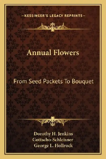 Annual Flowers: From Seed Packets To Bouquet by Dorothy H. Jenkins, Gottscho-Schleisner, George L. Hollrock