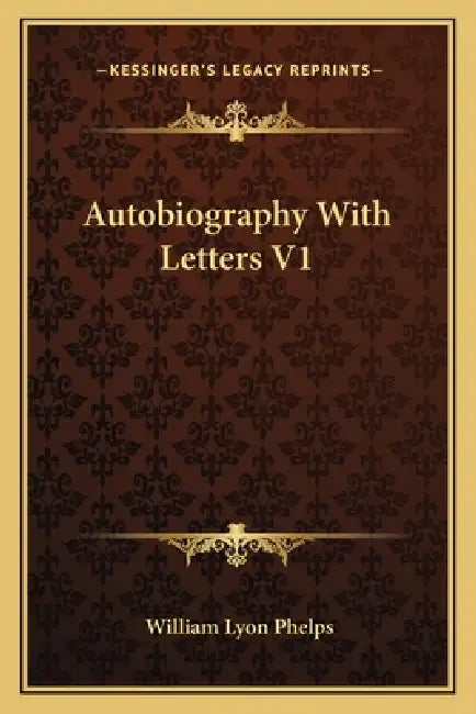 Autobiography With Letters V1 by William Lyon Phelps