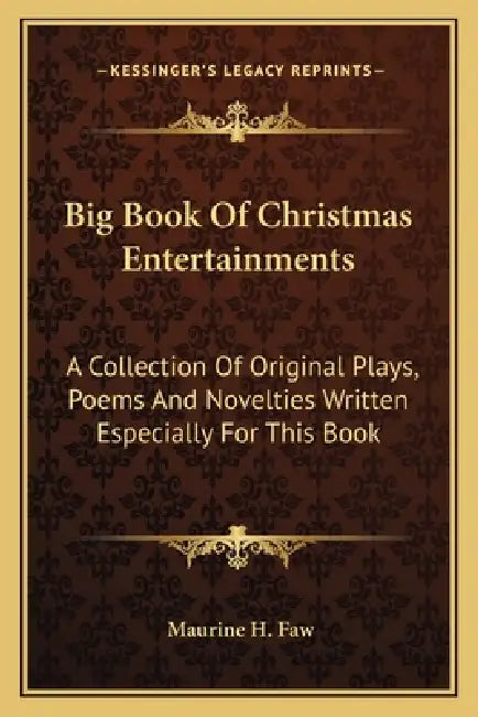 Big Book Of Christmas Entertainments: A Collection Of Original Plays, Poems And Novelties Written Especially For This Book by Maurine H. Faw