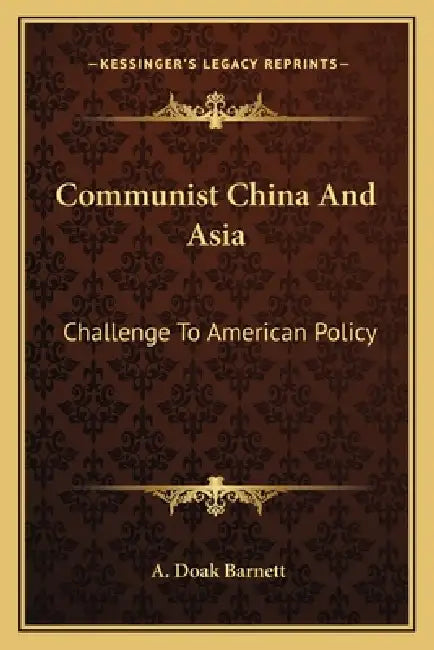 Communist China And Asia: Challenge To American Policy by A. Doak Barnett