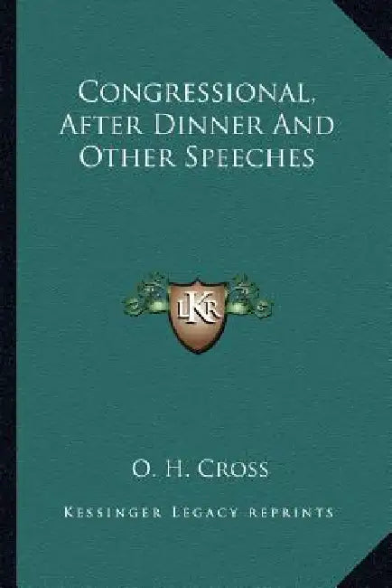 Congressional, After Dinner And Other Speeches by O. H. Cross
