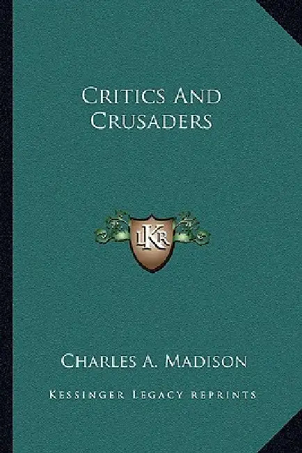 Critics And Crusaders by Charles A. Madison