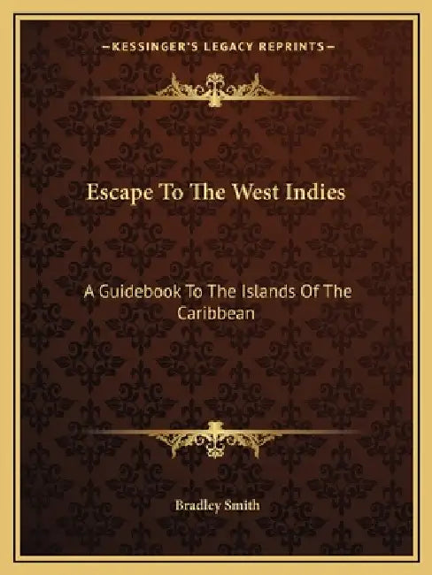 Escape To The West Indies: A Guidebook To The Islands Of The Caribbean by Bradley Smith
