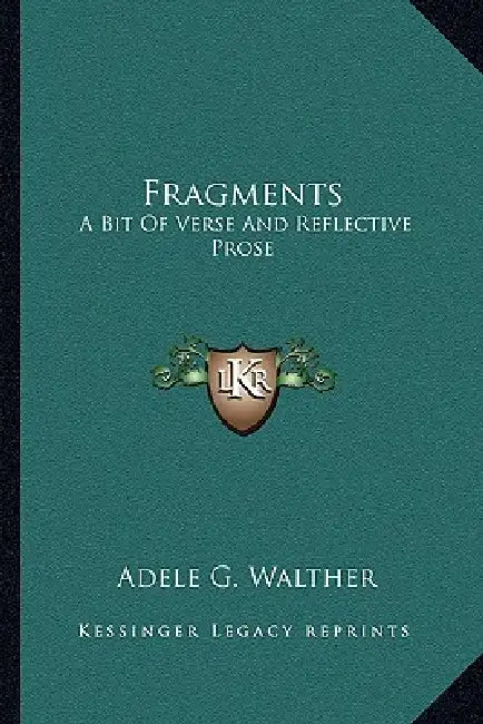 Fragments: A Bit Of Verse And Reflective Prose by Adele G. Walther