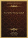 How To Play Winning Baseball by Arthur Mann, Malcolm Thompson, Ford C. Frick