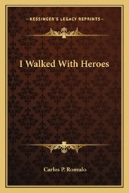 I Walked With Heroes by Carlos P. Romulo