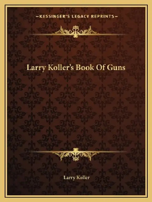 Larry Koller's Book Of Guns by Larry Koller