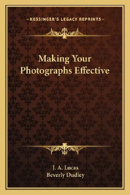 Making Your Photographs Effective by J. A. Lucas, Beverly Dudley