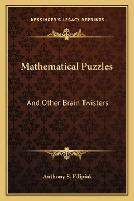 Mathematical Puzzles: And Other Brain Twisters by Anthony S. Filipiak