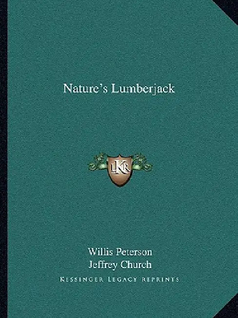 Nature's Lumberjack by Willis Peterson, Jeffrey Church
