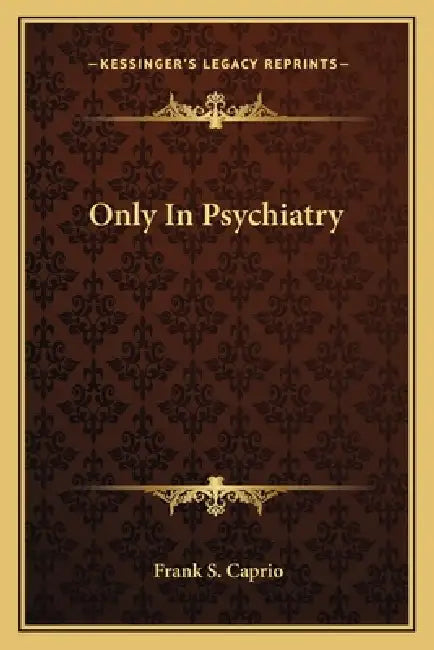 Only In Psychiatry by Frank S. Caprio