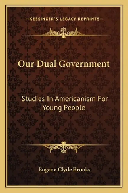 Our Dual Government: Studies in Americanism for Young People by Eugene Clyde Brooks