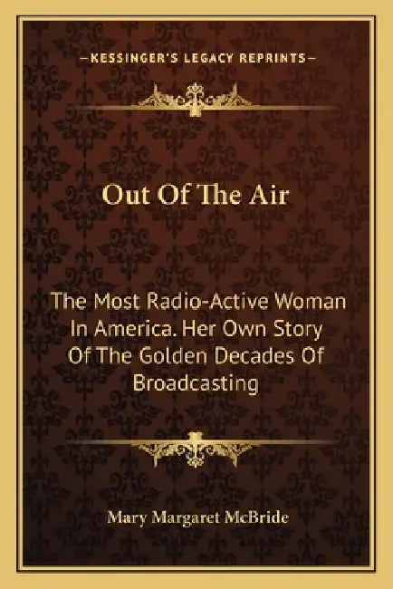Out Of The Air: The Most Radio-Active Woman In America. Her Own Story Of The Golden Decades Of Broadcasting by Mary Margaret McBride