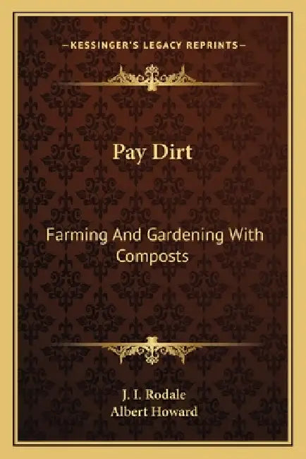 Pay Dirt: Farming And Gardening With Composts by J. I. Rodale, Albert Howard
