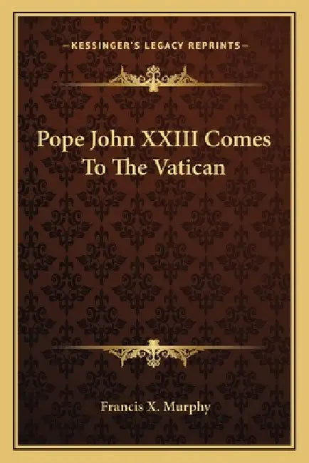 Pope John XXIII Comes To The Vatican by Francis X. Murphy