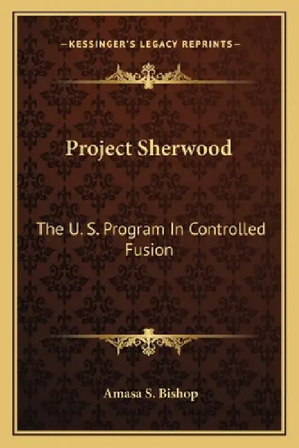 Project Sherwood: The U. S. Program In Controlled Fusion by Amasa S. Bishop