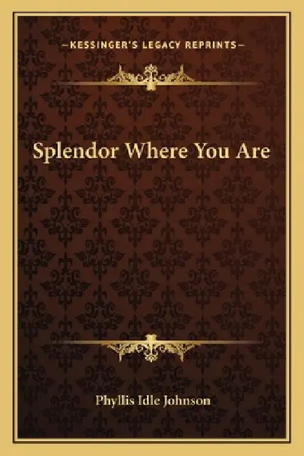 Splendor Where You Are by Phyllis Idle Johnson