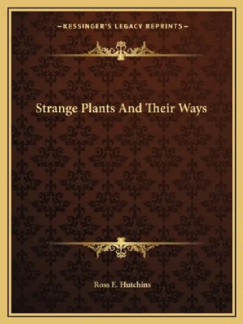 Strange Plants And Their Ways by Ross E. Hutchins