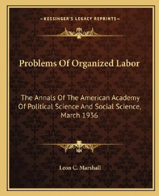 Problems Of Organized Labor: The Annals Of The American Academy Of Political Science And Social Science, March 1936 by Leon C. Marshall