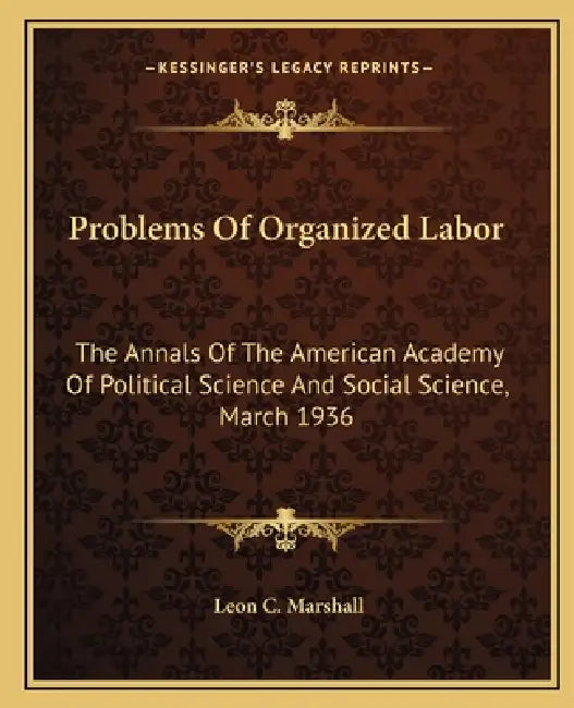 Problems Of Organized Labor: The Annals Of The American Academy Of Political Science And Social Science, March 1936 by Leon C. Marshall