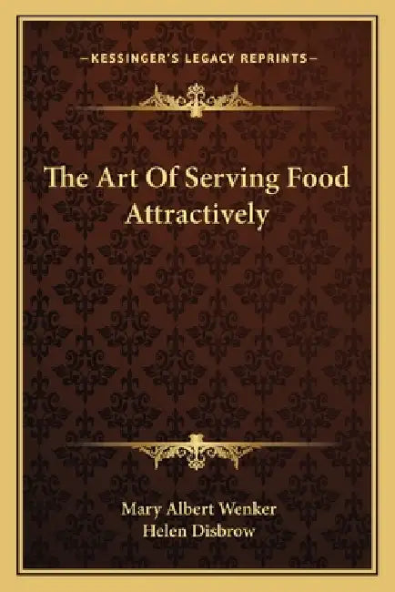 The Art Of Serving Food Attractively by Mary Albert Wenker, Helen Disbrow