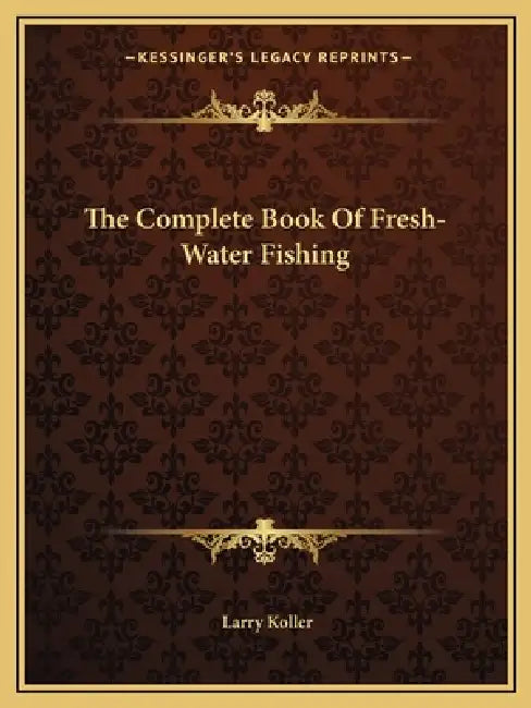 The Complete Book Of Fresh-Water Fishing by Larry Koller
