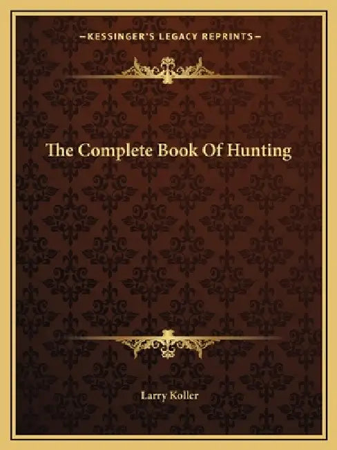 The Complete Book Of Hunting by Larry Koller