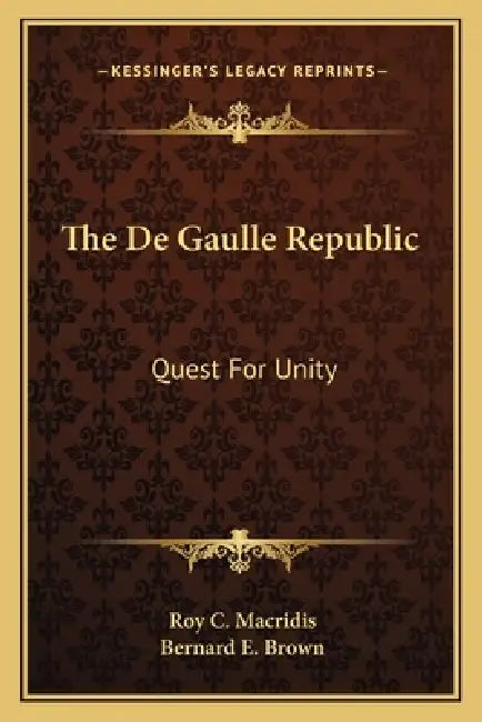 The De Gaulle Republic: Quest For Unity by Roy C. Macridis, Bernard E. Brown
