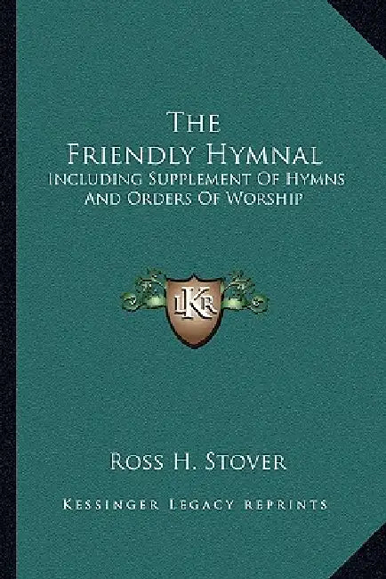 The Friendly Hymnal: Including Supplement Of Hymns And Orders Of Worship by Ross H. Stover