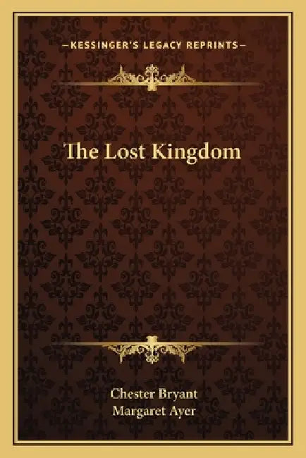 The Lost Kingdom by Chester Bryant, Margaret Ayer