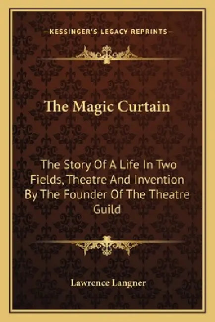 The Magic Curtain: The Story Of A Life In Two Fields, Theatre And Invention By The Founder Of The Theatre Guild by Lawrence Langner