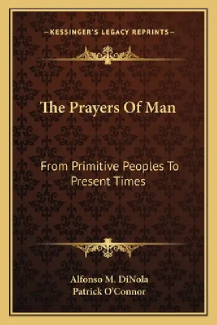 The Prayers Of Man: From Primitive Peoples To Present Times by Alfonso M. Dinola, Patrick O'Connor