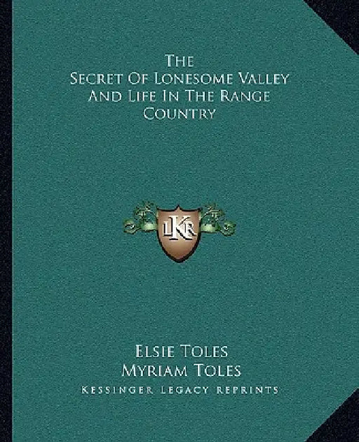 The Secret Of Lonesome Valley And Life In The Range Country by Elsie Toles, Myriam Toles