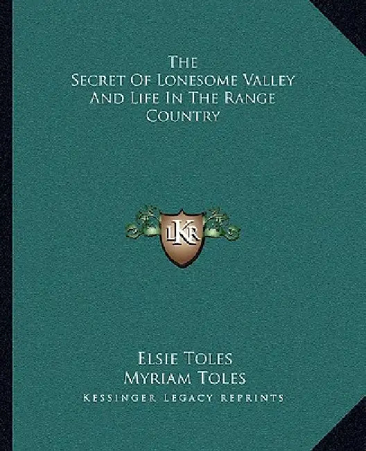 The Secret Of Lonesome Valley And Life In The Range Country by Elsie Toles, Myriam Toles