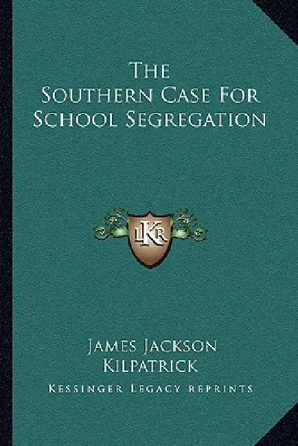 The Southern Case For School Segregation by James Jackson Kilpatrick