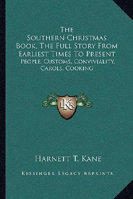 The Southern Christmas Book, The Full Story From Earliest Times To Present: People, Customs, Conviviality, Carols, Cooking by Harnett T. Kane