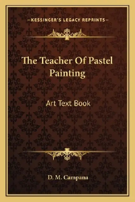 The Teacher Of Pastel Painting: Art Text Book by D. M. Campana