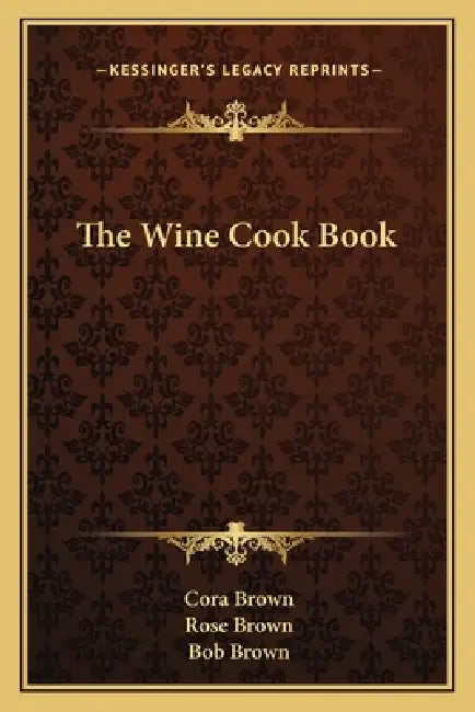 The Wine Cook Book by Cora Brown, Rose Brown, Bob Brown