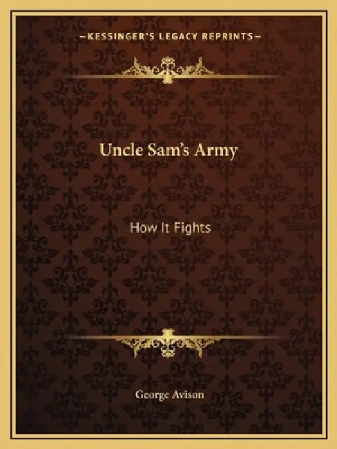 Uncle Sam's Army: How It Fights by George Avison
