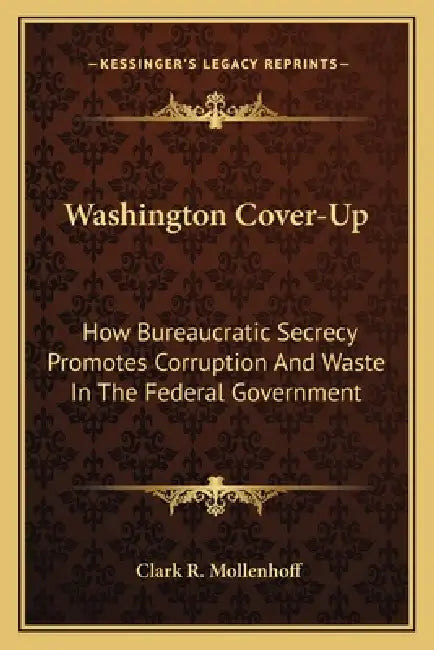Washington Cover-Up: How Bureaucratic Secrecy Promotes Corruption And Waste In The Federal Government by Clark R. Mollenhoff