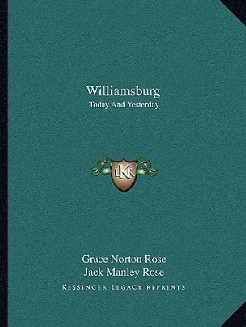 Williamsburg: Today And Yesterday by Grace Norton Rose, Jack Manley Rose