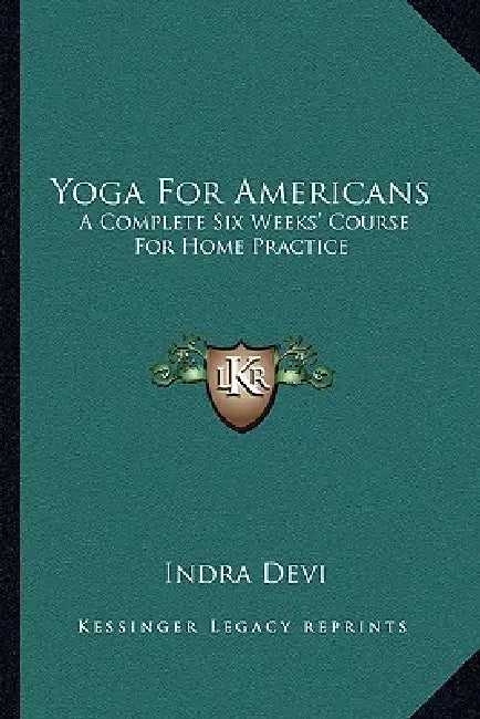 Yoga For Americans: A Complete Six Weeks' Course For Home Practice by Indra Devi
